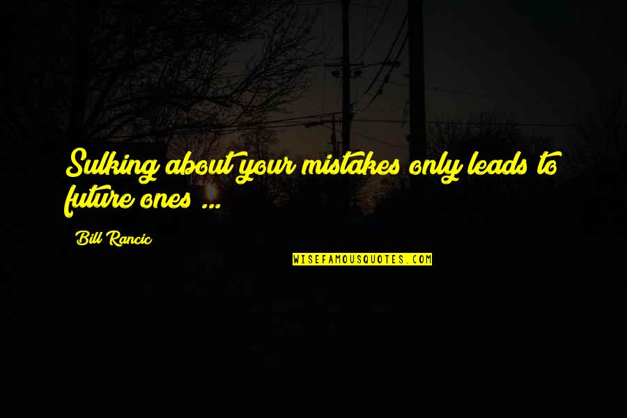 Diany Rodriguez Quotes By Bill Rancic: Sulking about your mistakes only leads to future
