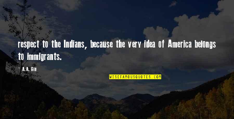 Diaosi Quotes By A.A. Gill: respect to the Indians, because the very idea