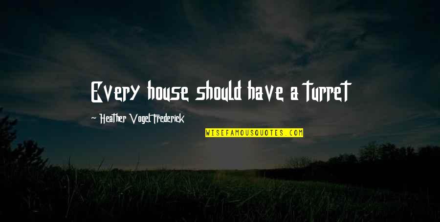 Diaper Changing Quotes By Heather Vogel Frederick: Every house should have a turret Diaper Changing Quotes By Heather Vogel Frederick: Every house should have a turret