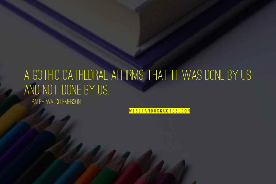 Diaper Party Quotes By Ralph Waldo Emerson: A Gothic cathedral affirms that it was done Diaper Party Quotes By Ralph Waldo Emerson: A Gothic cathedral affirms that it was done