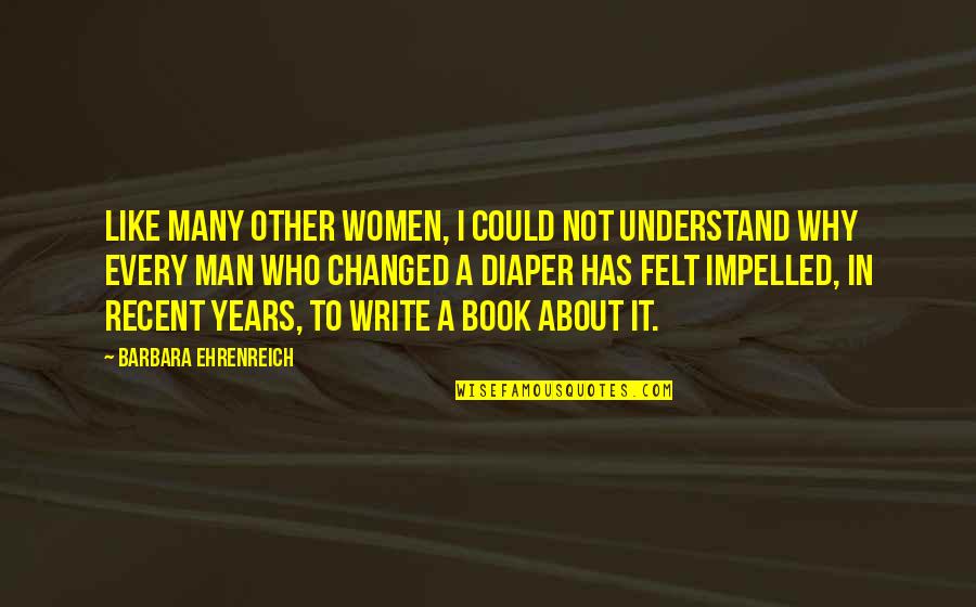 Diaper Quotes By Barbara Ehrenreich: Like many other women, I could not understand