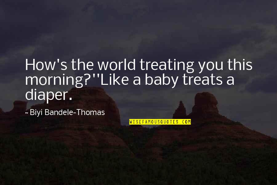 Diaper Quotes By Biyi Bandele-Thomas: How's the world treating you this morning?''Like a