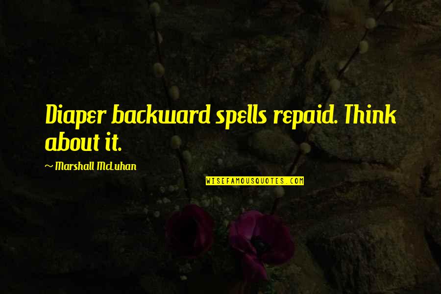 Diaper Quotes By Marshall McLuhan: Diaper backward spells repaid. Think about it.