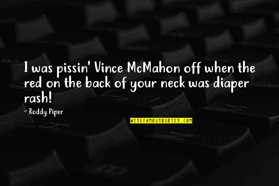 Diaper Quotes By Roddy Piper: I was pissin' Vince McMahon off when the