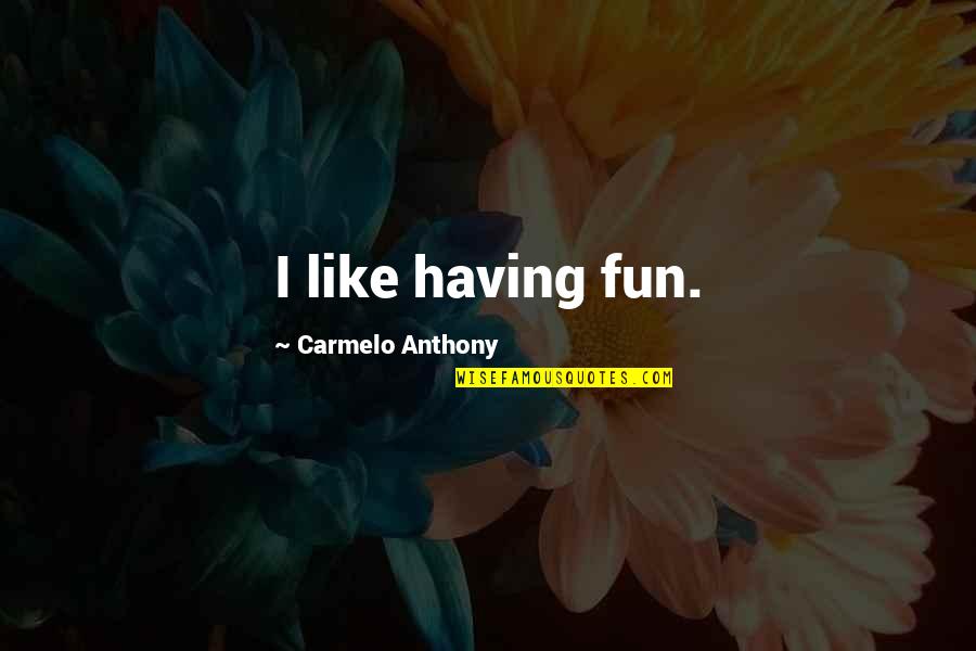 Diaper Rash Quotes By Carmelo Anthony: I like having fun.