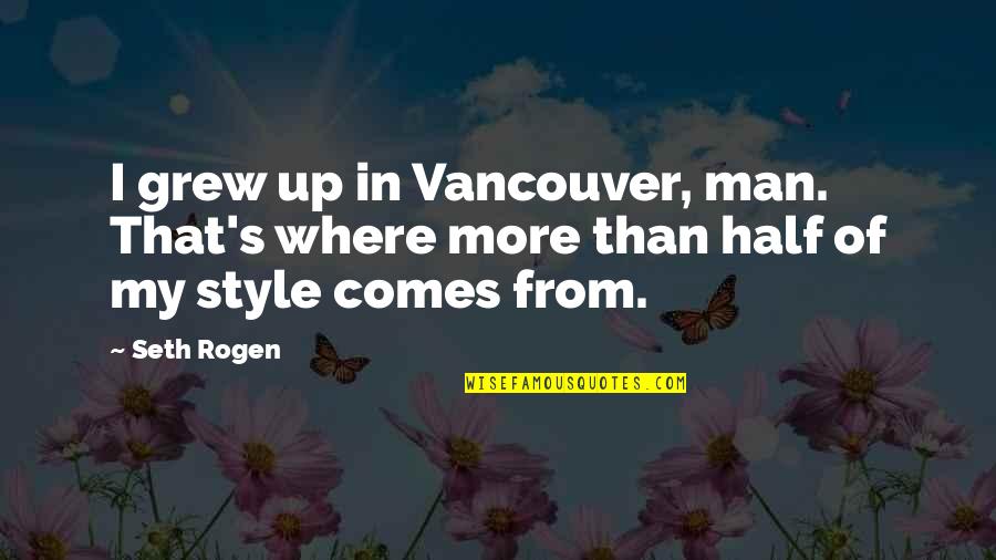 Diapered Quotes By Seth Rogen: I grew up in Vancouver, man. That's where