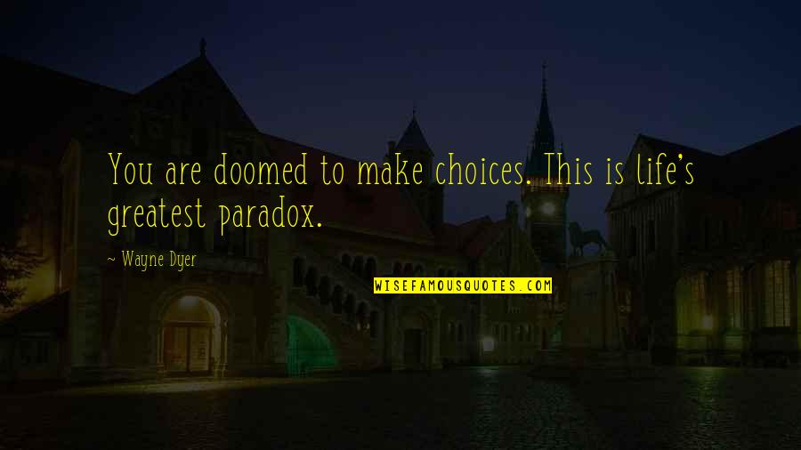 Diapered Quotes By Wayne Dyer: You are doomed to make choices. This is