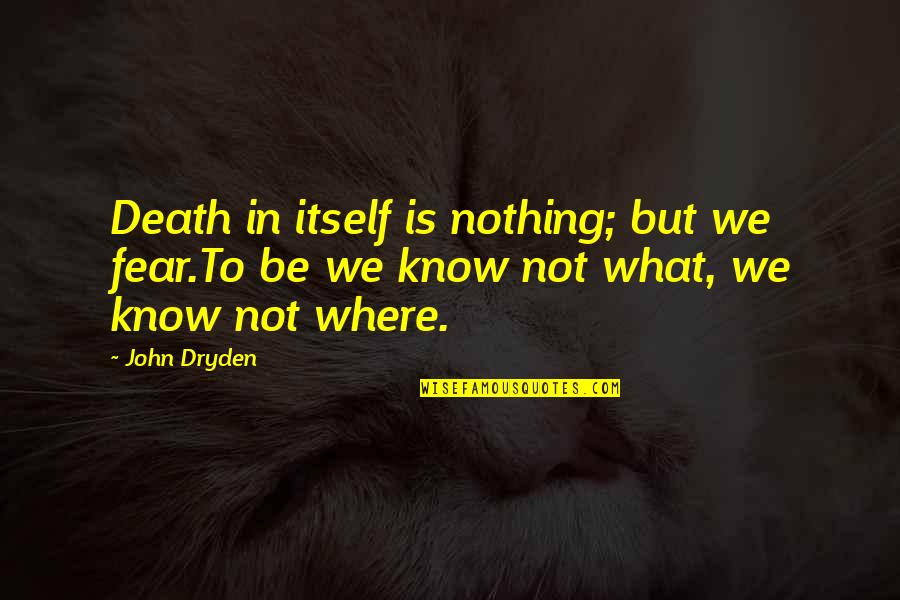 Diapering Bedwetters Quotes By John Dryden: Death in itself is nothing; but we fear.To