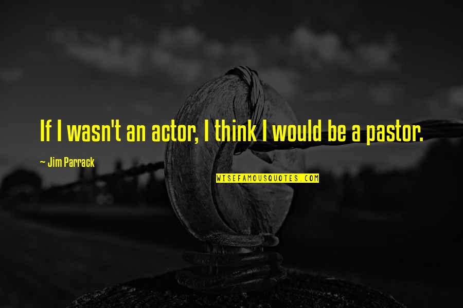 Diapering Quotes By Jim Parrack: If I wasn't an actor, I think I