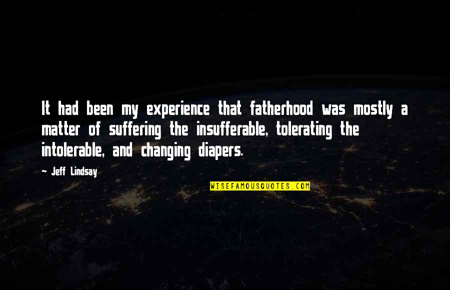 Diapers Quotes By Jeff Lindsay: It had been my experience that fatherhood was Diapers Quotes By Jeff Lindsay: It had been my experience that fatherhood was