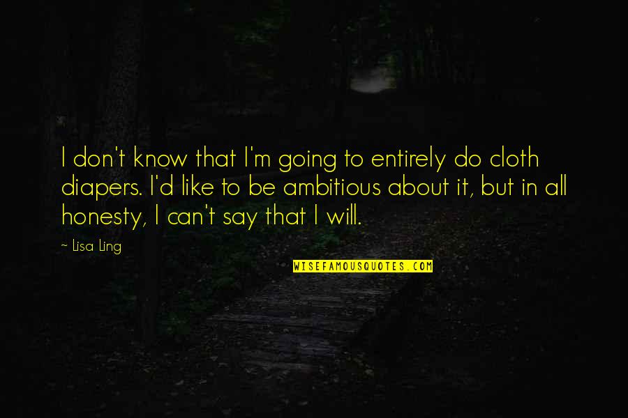 Diapers Quotes By Lisa Ling: I don't know that I'm going to entirely Diapers Quotes By Lisa Ling: I don't know that I'm going to entirely