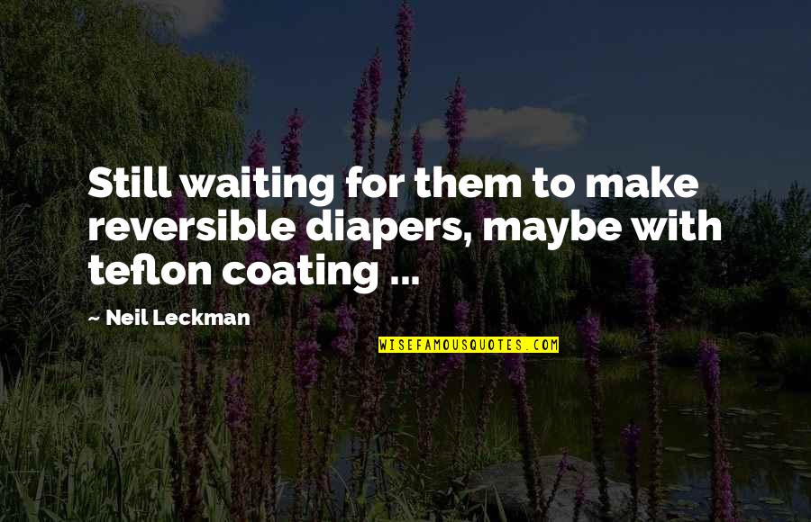Diapers Quotes By Neil Leckman: Still waiting for them to make reversible diapers,