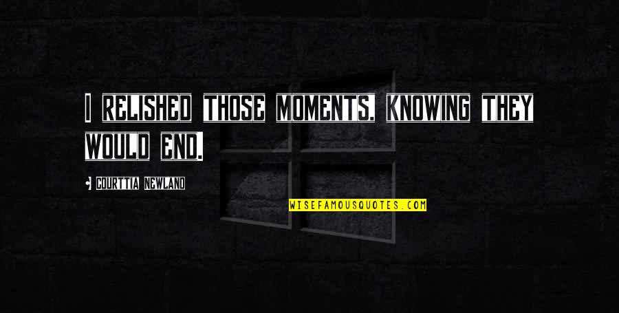Diaph Quotes By Courttia Newland: I relished those moments, knowing they would end. Diaph Quotes By Courttia Newland: I relished those moments, knowing they would end.