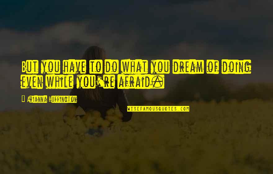 Diaphane Quotes By Arianna Huffington: But you have to do what you dream