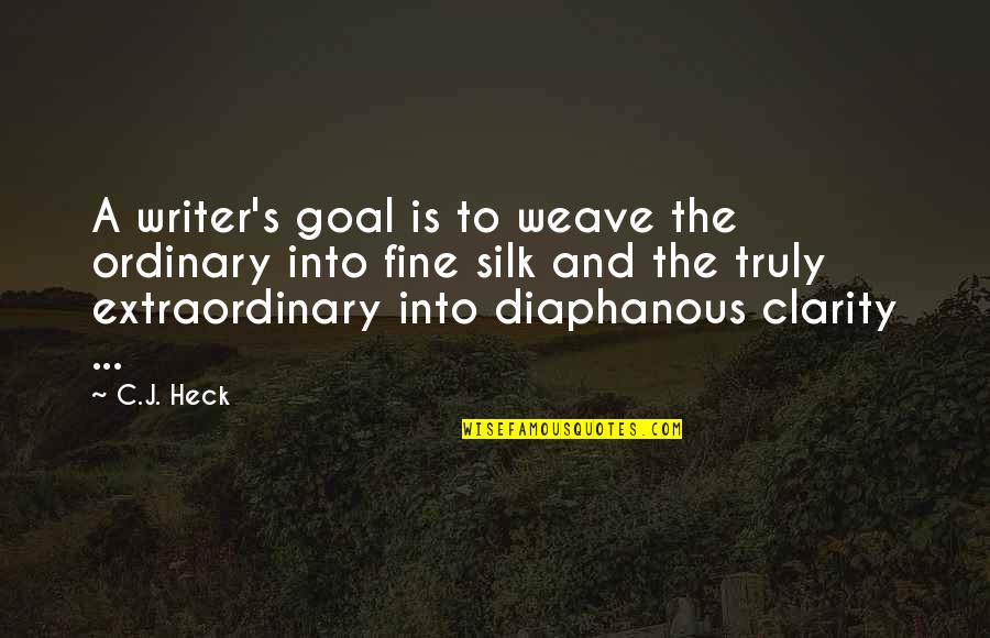 Diaphanous Quotes By C.J. Heck: A writer's goal is to weave the ordinary