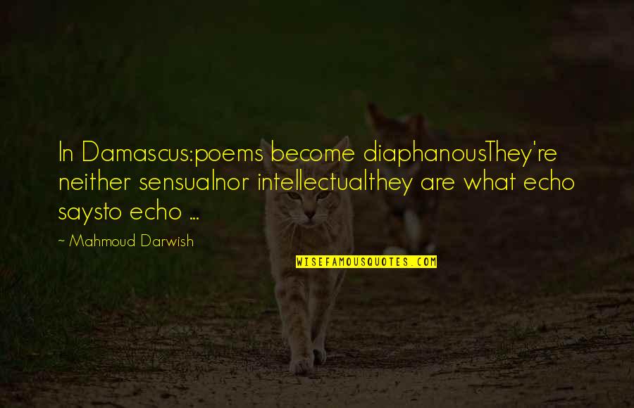 Diaphanous Quotes By Mahmoud Darwish: In Damascus:poems become diaphanousThey're neither sensualnor intellectualthey are
