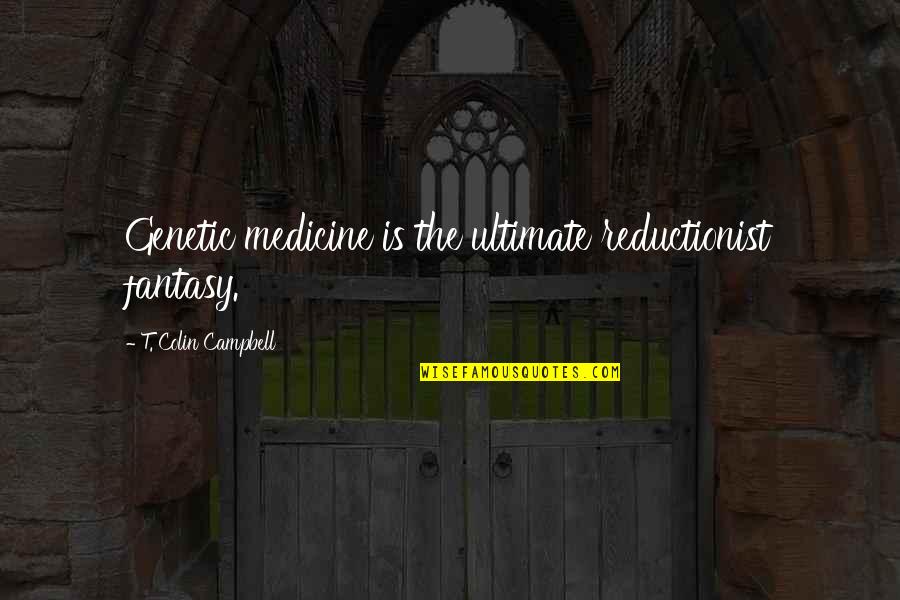 Diaphoresis Symptom Quotes By T. Colin Campbell: Genetic medicine is the ultimate reductionist fantasy. Diaphoresis Symptom Quotes By T. Colin Campbell: Genetic medicine is the ultimate reductionist fantasy.