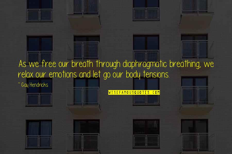 Diaphragmatic Breathing Quotes By Gay Hendricks: As we free our breath through diaphragmatic breathing,