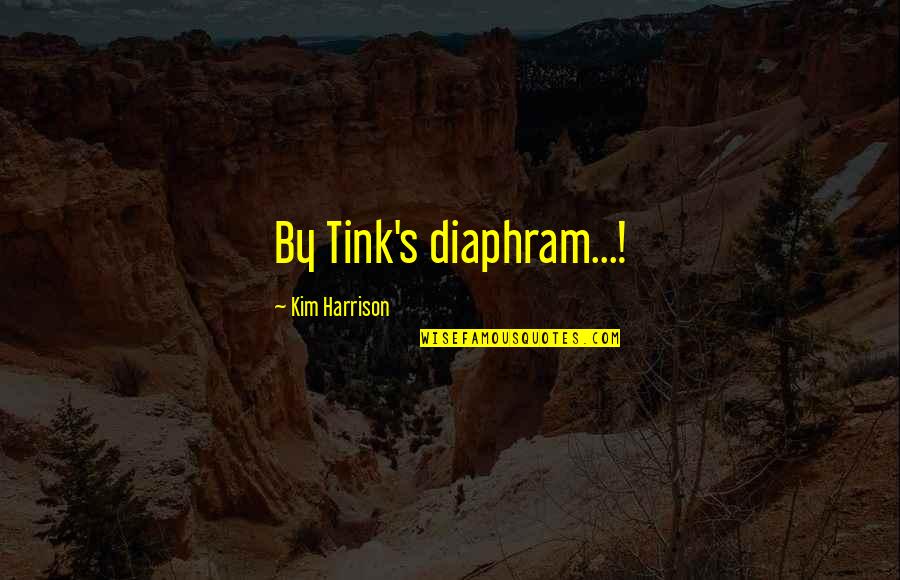 Diaphram Quotes By Kim Harrison: By Tink's diaphram...!