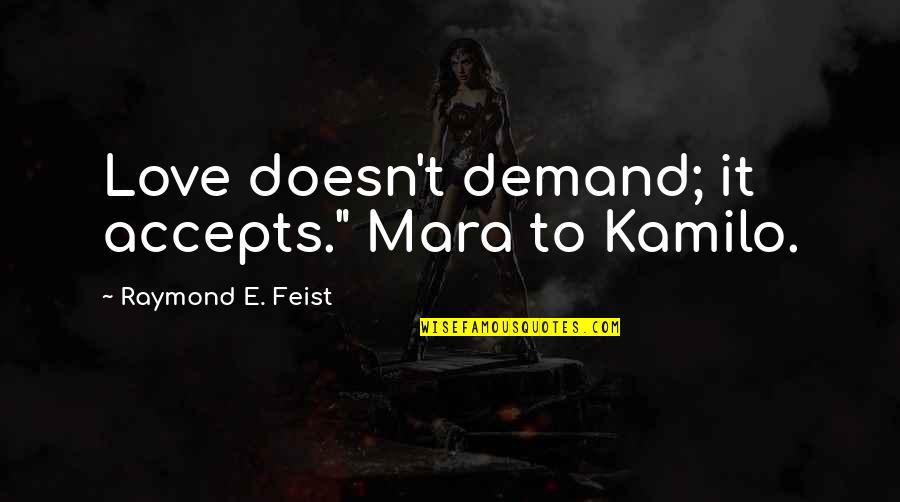 Diaphram Quotes By Raymond E. Feist: Love doesn't demand; it accepts." Mara to Kamilo.