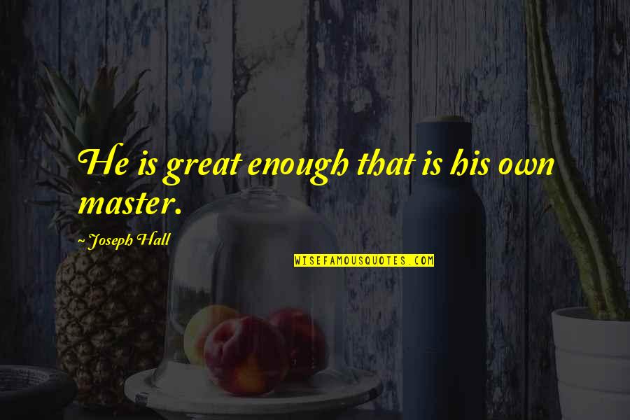 Diaphysis Quotes By Joseph Hall: He is great enough that is his own