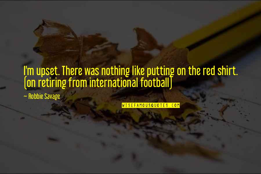 Diario Correo Quotes By Robbie Savage: I'm upset. There was nothing like putting on
