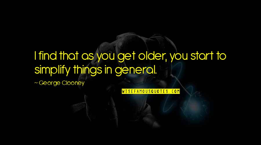 Diario Uno Quotes By George Clooney: I find that as you get older, you