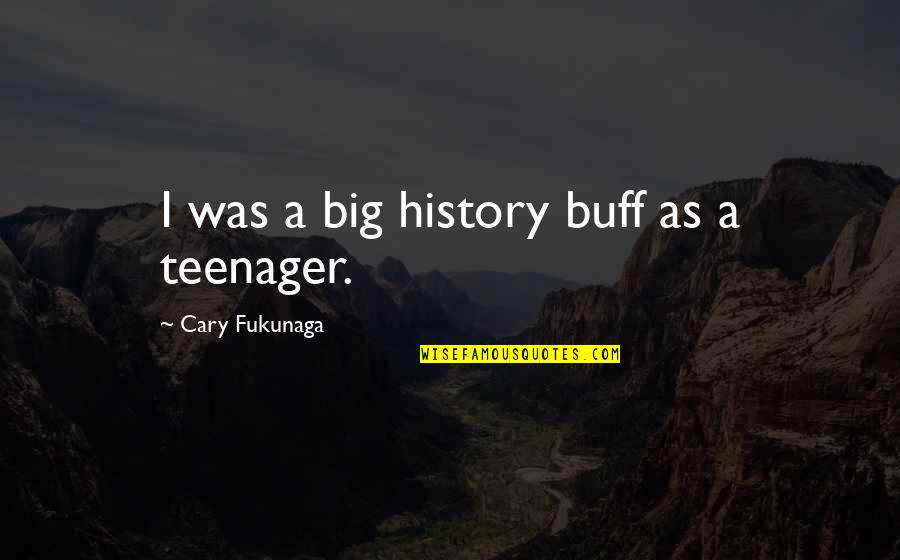 Diarist Nin Quotes By Cary Fukunaga: I was a big history buff as a Diarist Nin Quotes By Cary Fukunaga: I was a big history buff as a