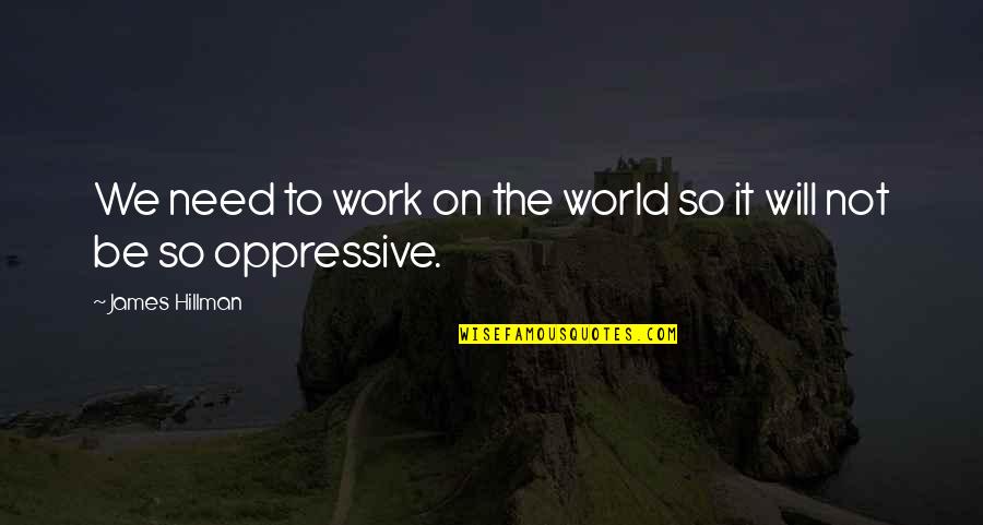 Diarist Who Documented Quotes By James Hillman: We need to work on the world so Diarist Who Documented Quotes By James Hillman: We need to work on the world so