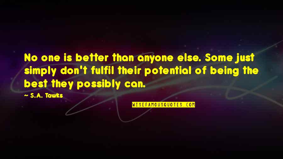 Diarist Who Documented Quotes By S.A. Tawks: No one is better than anyone else. Some Diarist Who Documented Quotes By S.A. Tawks: No one is better than anyone else. Some