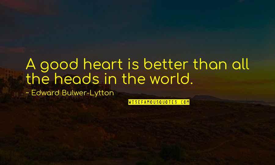 Diaristic Quotes By Edward Bulwer-Lytton: A good heart is better than all the