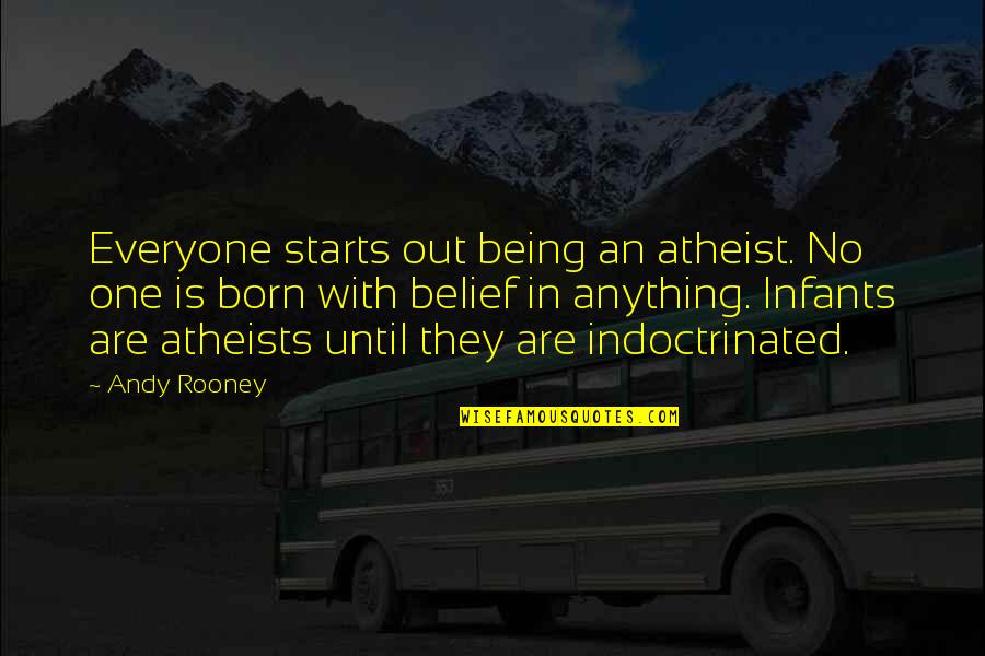 Diarists Quotes By Andy Rooney: Everyone starts out being an atheist. No one