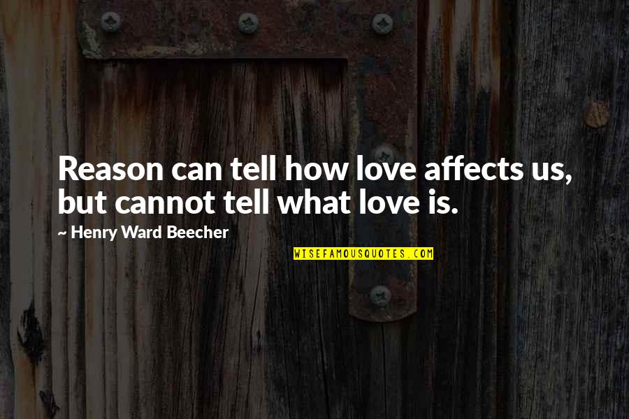 Diarists Quotes By Henry Ward Beecher: Reason can tell how love affects us, but