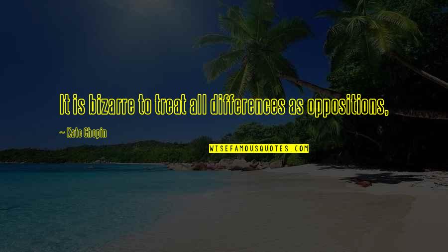 Diarists Quotes By Kate Chopin: It is bizarre to treat all differences as