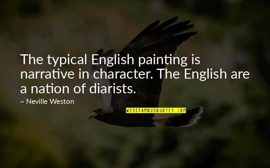 Diarists Quotes By Neville Weston: The typical English painting is narrative in character.