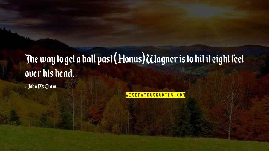 Diarmuid Quotes By John McGraw: The way to get a ball past (Honus)