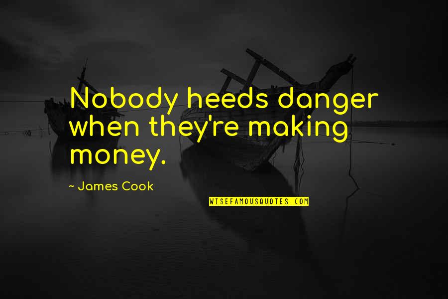 Diarmuid Ua Quotes By James Cook: Nobody heeds danger when they're making money. Diarmuid Ua Quotes By James Cook: Nobody heeds danger when they're making money.
