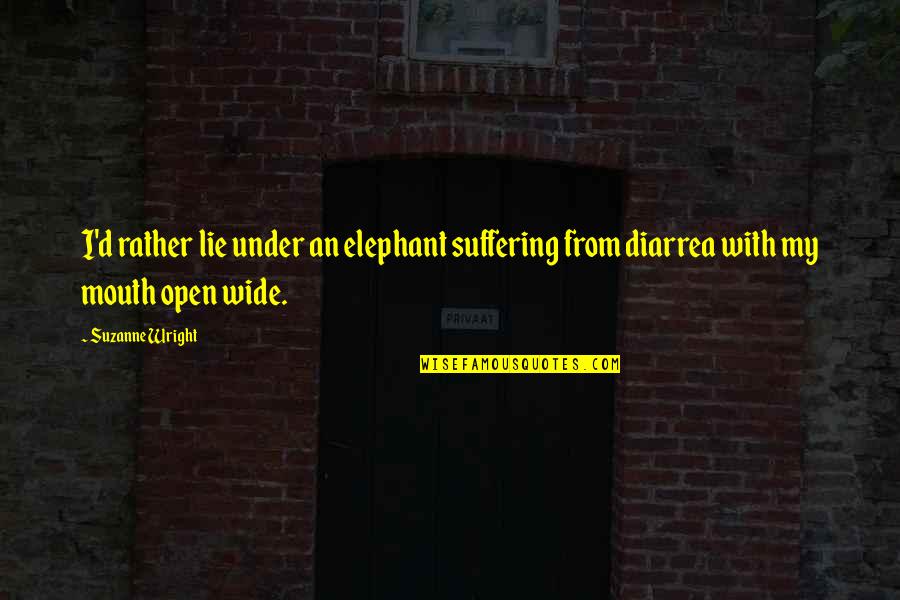 Diarrea Quotes By Suzanne Wright: I'd rather lie under an elephant suffering from