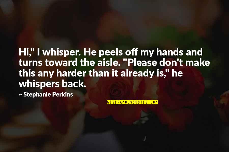 Diarrhea Movie Quotes By Stephanie Perkins: Hi," I whisper. He peels off my hands