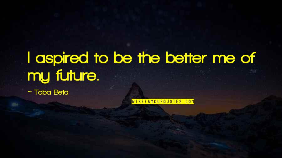 Diarrhetic Food Quotes By Toba Beta: I aspired to be the better me of Diarrhetic Food Quotes By Toba Beta: I aspired to be the better me of