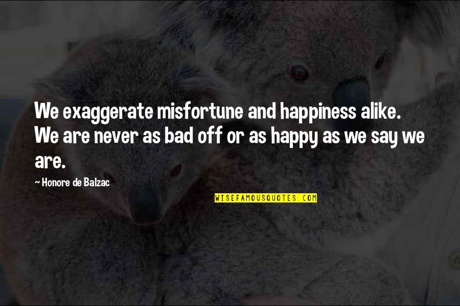 Diarrhoeas Quotes By Honore De Balzac: We exaggerate misfortune and happiness alike. We are