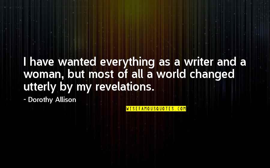 Diary Of A Mad Black Woman Funny Quotes By Dorothy Allison: I have wanted everything as a writer and
