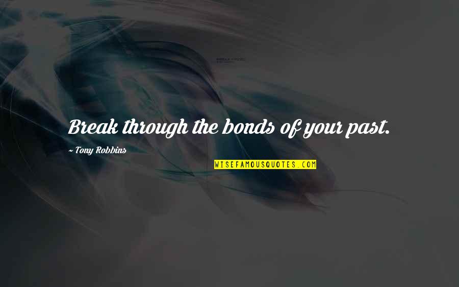Diary Of Adam And Eve Quotes By Tony Robbins: Break through the bonds of your past.