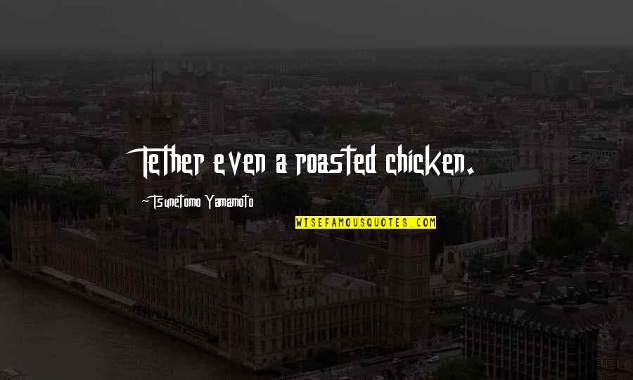 Diary Of An Anorexic Girl Quotes By Tsunetomo Yamamoto: Tether even a roasted chicken. Diary Of An Anorexic Girl Quotes By Tsunetomo Yamamoto: Tether even a roasted chicken.