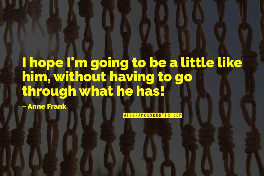 Diary Of Anne Frank Quotes By Anne Frank: I hope I'm going to be a little