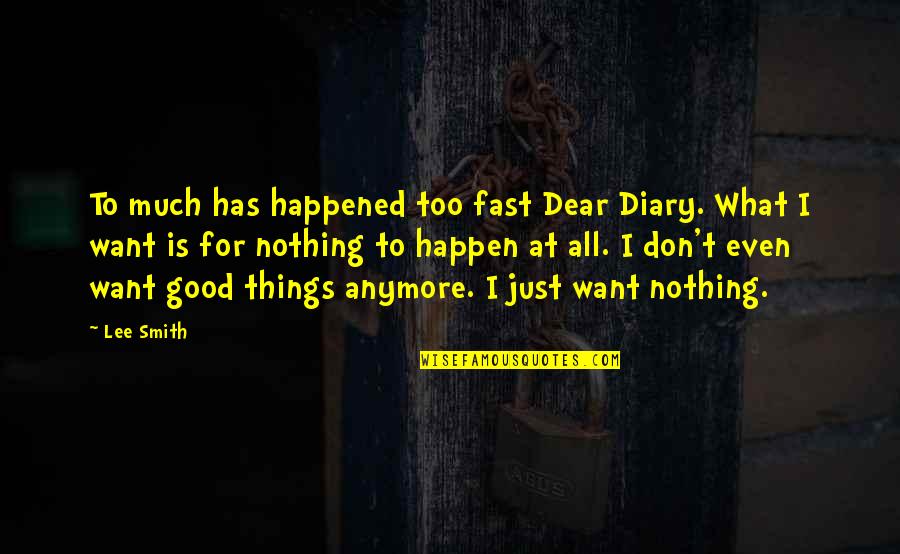 Diary Of Your Life Quotes By Lee Smith: To much has happened too fast Dear Diary. Diary Of Your Life Quotes By Lee Smith: To much has happened too fast Dear Diary.