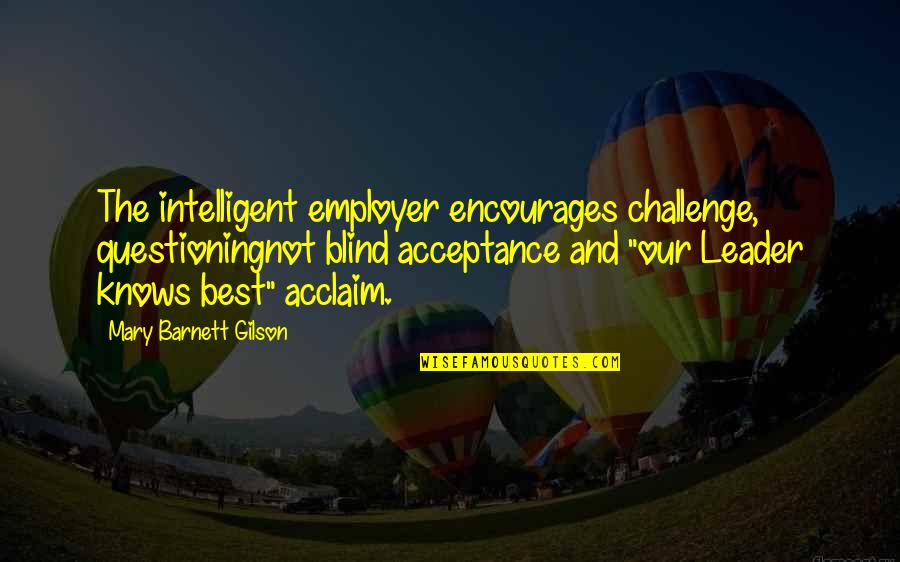 Diary Writing Habit Quotes By Mary Barnett Gilson: The intelligent employer encourages challenge, questioningnot blind acceptance