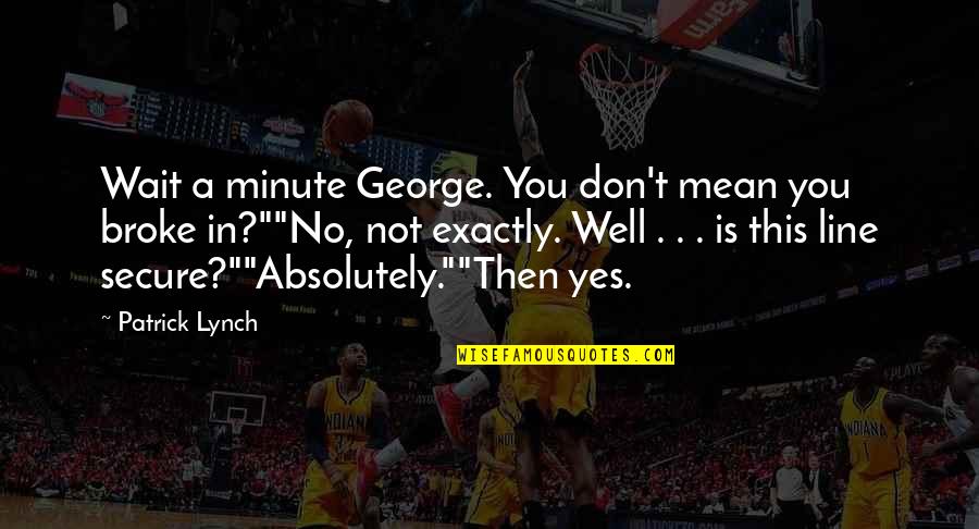 Diary Writing Habit Quotes By Patrick Lynch: Wait a minute George. You don't mean you