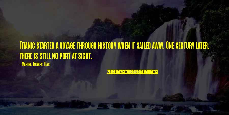 Dias Quotes By Marina Tavares Dias: Titanic started a voyage through history when it Dias Quotes By Marina Tavares Dias: Titanic started a voyage through history when it