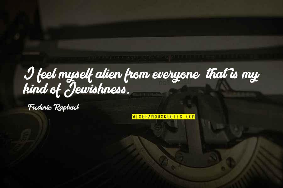 Diaspora Quotes By Frederic Raphael: I feel myself alien from everyone; that is